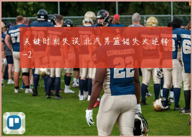 关键时刻失误 北汽男篮错失大逆转