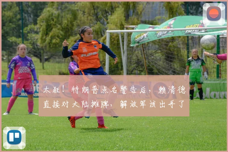太狂！特朗普点名警告后，赖清德直接对大陆摊牌，解放军该出手了
