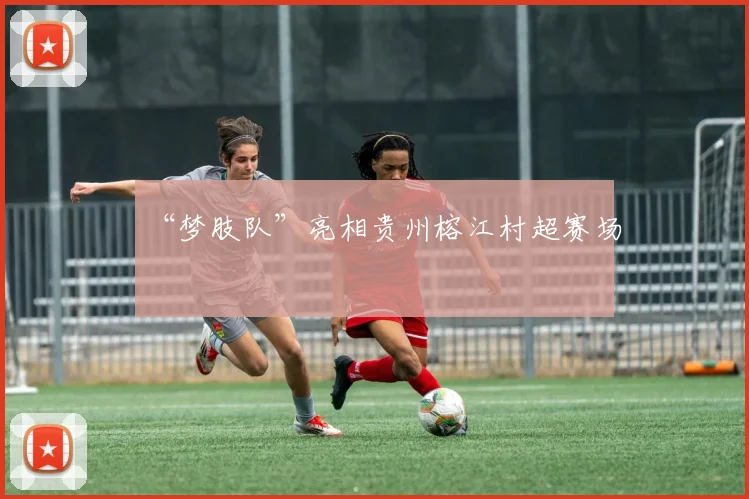 “梦肢队”亮相贵州榕江村超赛场