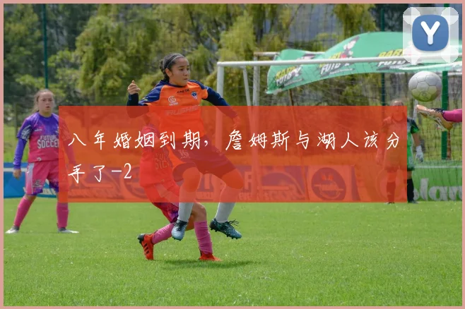 八年婚姻到期，詹姆斯与湖人该分手了