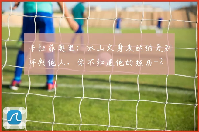 卡拉菲奥里：冰山文身表达的是别评判他人，你不知道他的经历