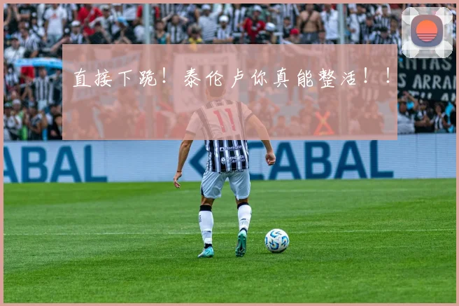 直接下跪！泰伦卢你真能整活！！